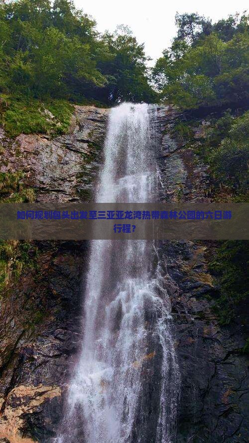 如何规划包头出发至三亚亚龙湾热带森林公园的六日游行程？