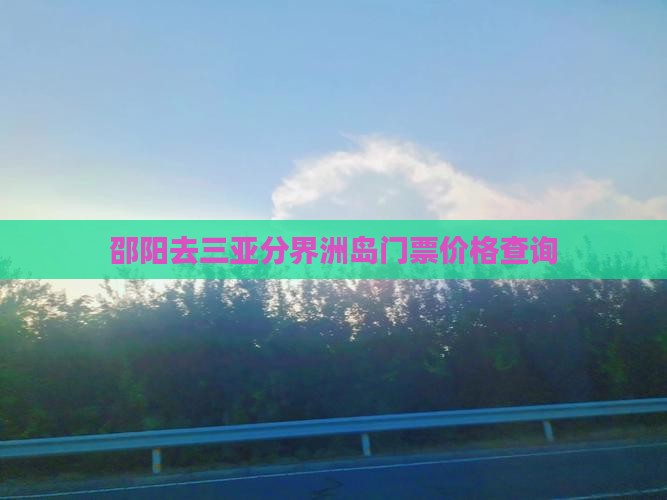 邵阳去三亚分界洲岛门票价格查询