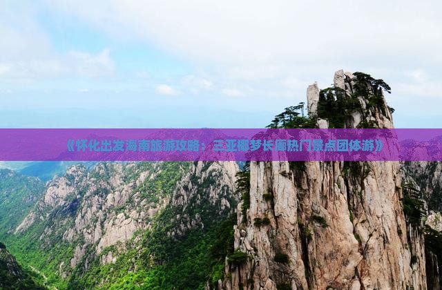 《怀化出发海南旅游攻略：三亚椰梦长廊热门景点团体游》