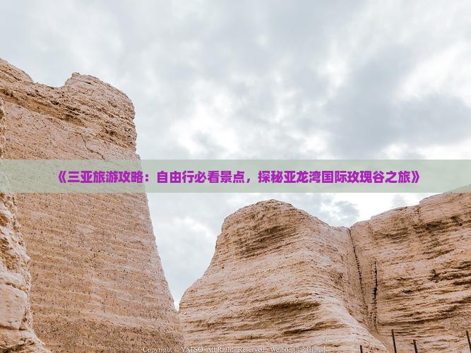 《三亚旅游攻略：自由行必看景点，探秘亚龙湾国际玫瑰谷之旅》