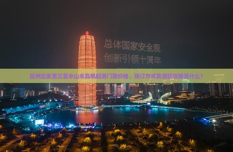 抚州出发至三亚半山半岛帆船港门票价格、预订方式及游玩攻略是什么？