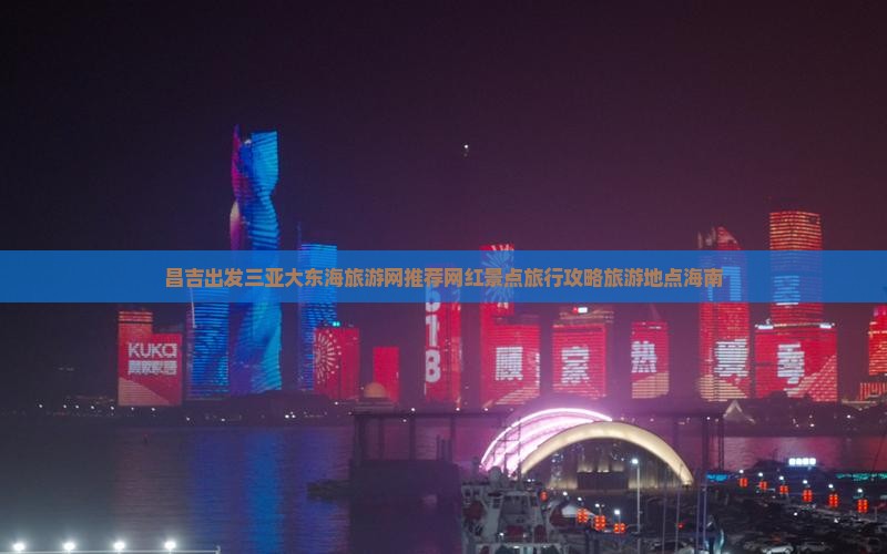 昌吉出发三亚大东海旅游网推荐网红景点旅行攻略旅游地点海南