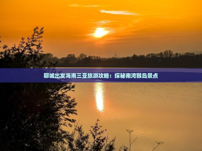 聊城出发海南三亚旅游攻略：探秘南湾猴岛景点
