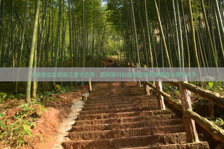 《曲靖出发探秘三亚千古情：国际旅行社旅游攻略带你看看必游景点》