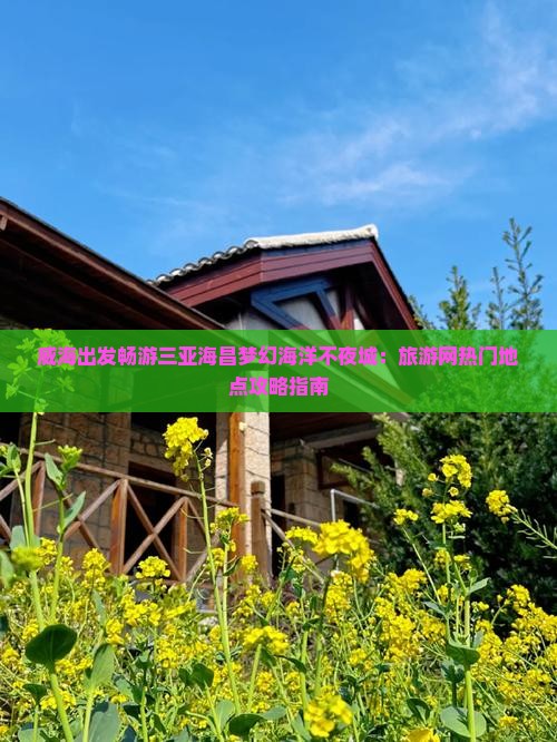 威海出发畅游三亚海昌梦幻海洋不夜城：旅游网热门地点攻略指南
