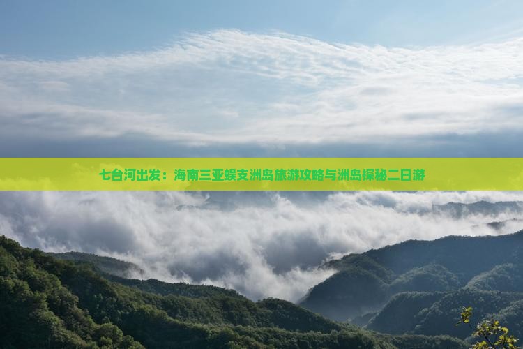 七台河出发：海南三亚蜈支洲岛旅游攻略与洲岛探秘二日游