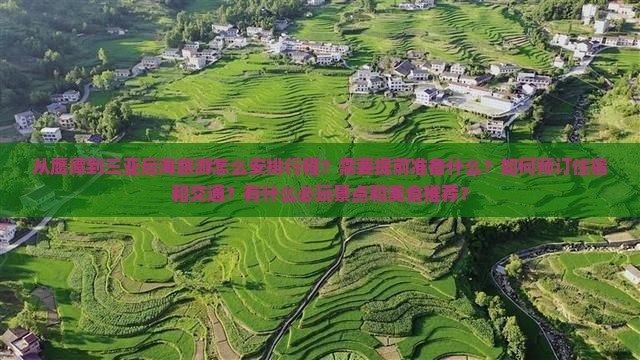从鹰潭到三亚后海旅游怎么安排行程？需要提前准备什么？如何预订住宿和交通？有什么必玩景点和美食推荐？