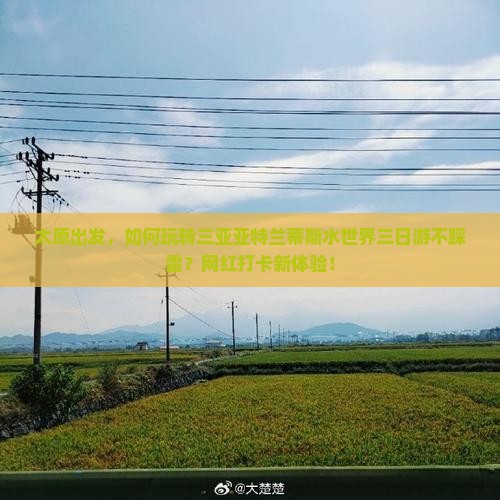 太原出发，如何玩转三亚亚特兰蒂斯水世界三日游不踩雷？网红打卡新体验！