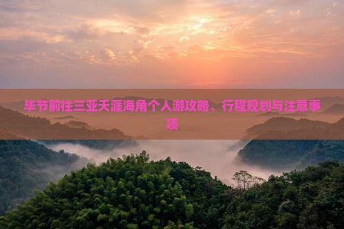 毕节前往三亚天涯海角个人游攻略、行程规划与注意事项