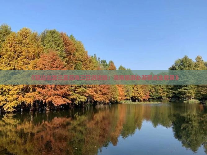 《延边出发三亚后海三日游攻略：海南旅游必游景点全收录》