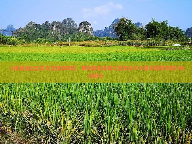 《这篇唐山出发三亚旅游攻略，带你看看海南三亚湾必打卡景点费用与旅行社推荐》