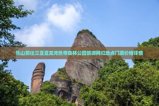 乐山前往三亚亚龙湾热带森林公园旅游网红地点门票价格详情