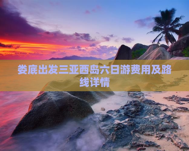 娄底出发三亚西岛六日游费用及路线详情