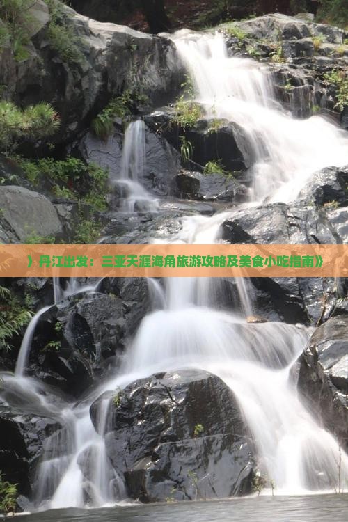 〉丹江出发：三亚天涯海角旅游攻略及美食小吃指南》