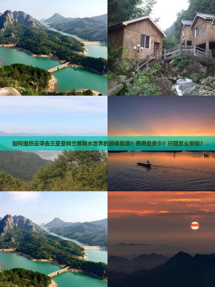 如何组织云浮去三亚亚特兰蒂斯水世界的团体旅游？费用是多少？行程怎么安排？