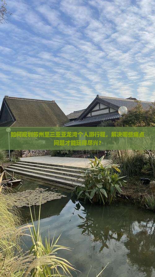 如何规划苏州至三亚亚龙湾个人游行程，解决哪些痛点问题才能玩得尽兴？