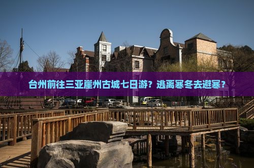 台州前往三亚崖州古城七日游？逃离寒冬去避寒？