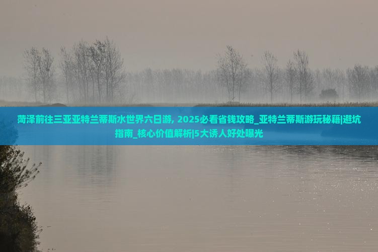 菏泽前往三亚亚特兰蒂斯水世界六日游