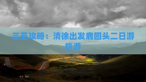 清徐出发三亚鹿回头二日游