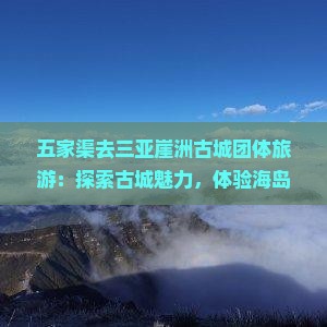 五家渠去三亚崖洲古城团体旅游