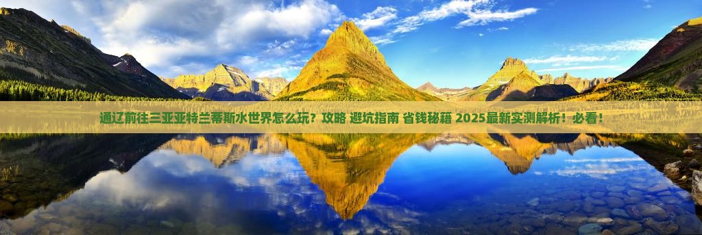 通辽前往三亚亚特兰蒂斯水世界哪里玩