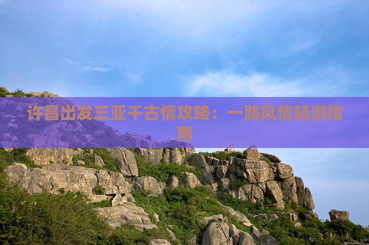 许昌出发三亚千古情攻略：一路风情畅游指南