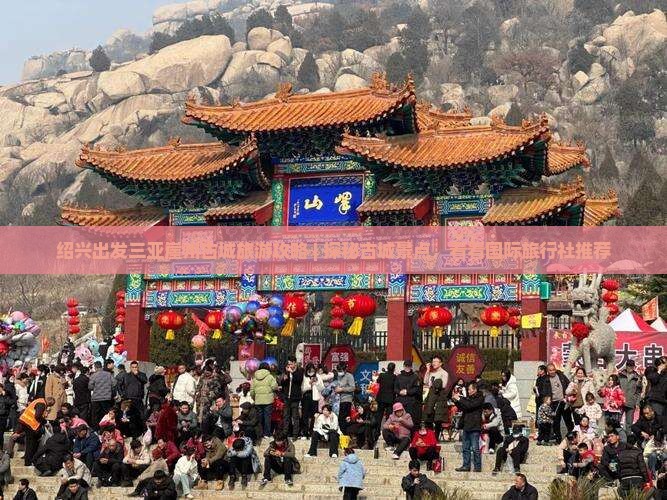 绍兴出发三亚崖州古城旅游攻略 | 探秘古城景点，看看国际旅行社推荐