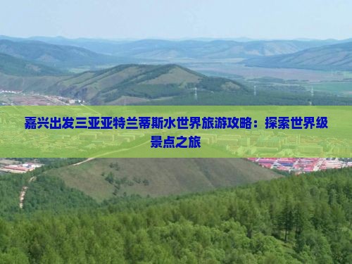 嘉兴出发三亚亚特兰蒂斯水世界旅游攻略：探索世界级景点之旅