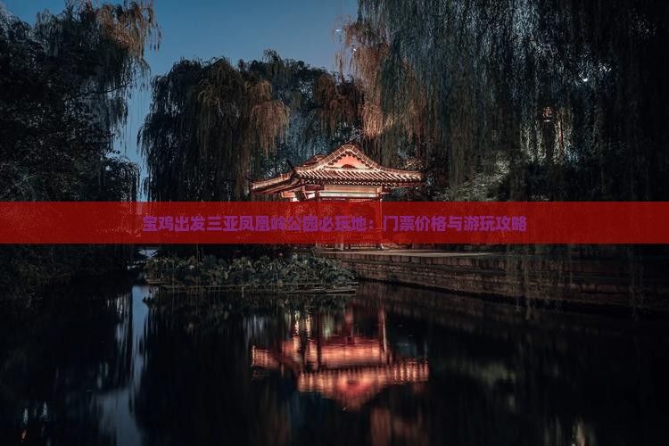 宝鸡出发三亚凤凰岭公园必玩地：门票价格与游玩攻略
