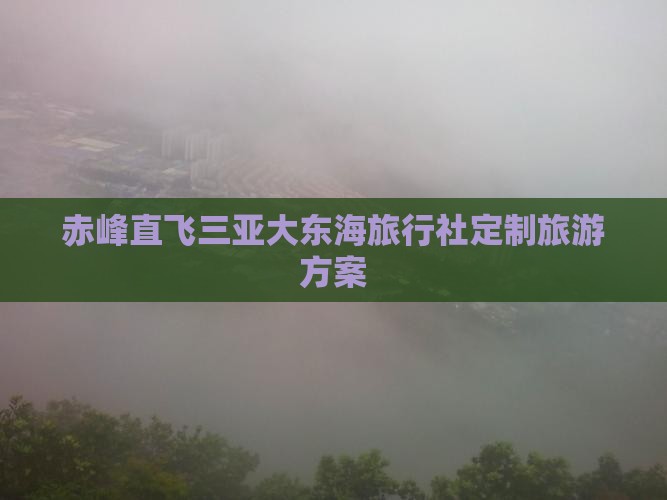 赤峰直飞三亚大东海旅行社定制旅游方案