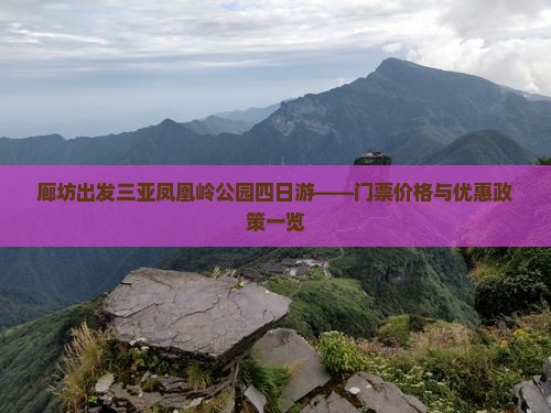 廊坊出发三亚凤凰岭公园四日游——门票价格与优惠政策一览