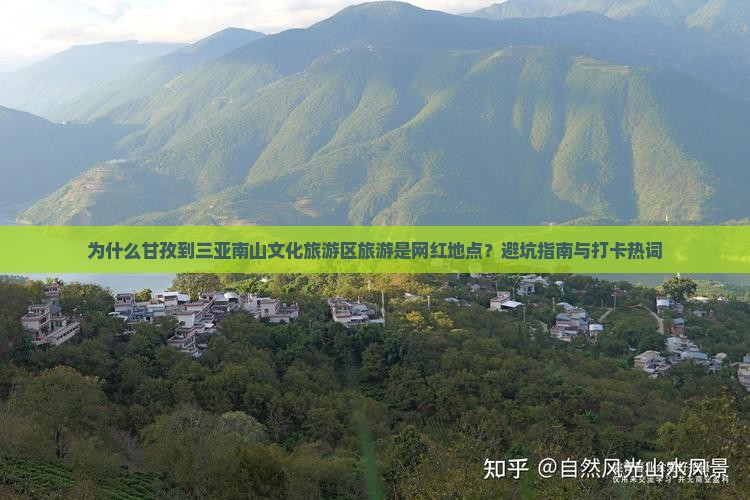 为什么甘孜到三亚南山文化旅游区旅游是网红地点？避坑指南与打卡热词