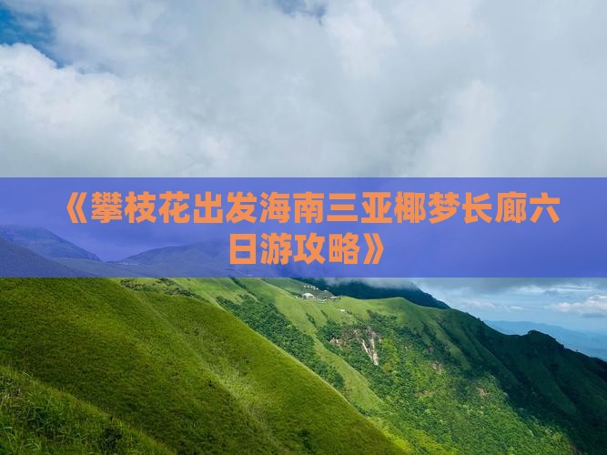 《攀枝花出发海南三亚椰梦长廊六日游攻略》