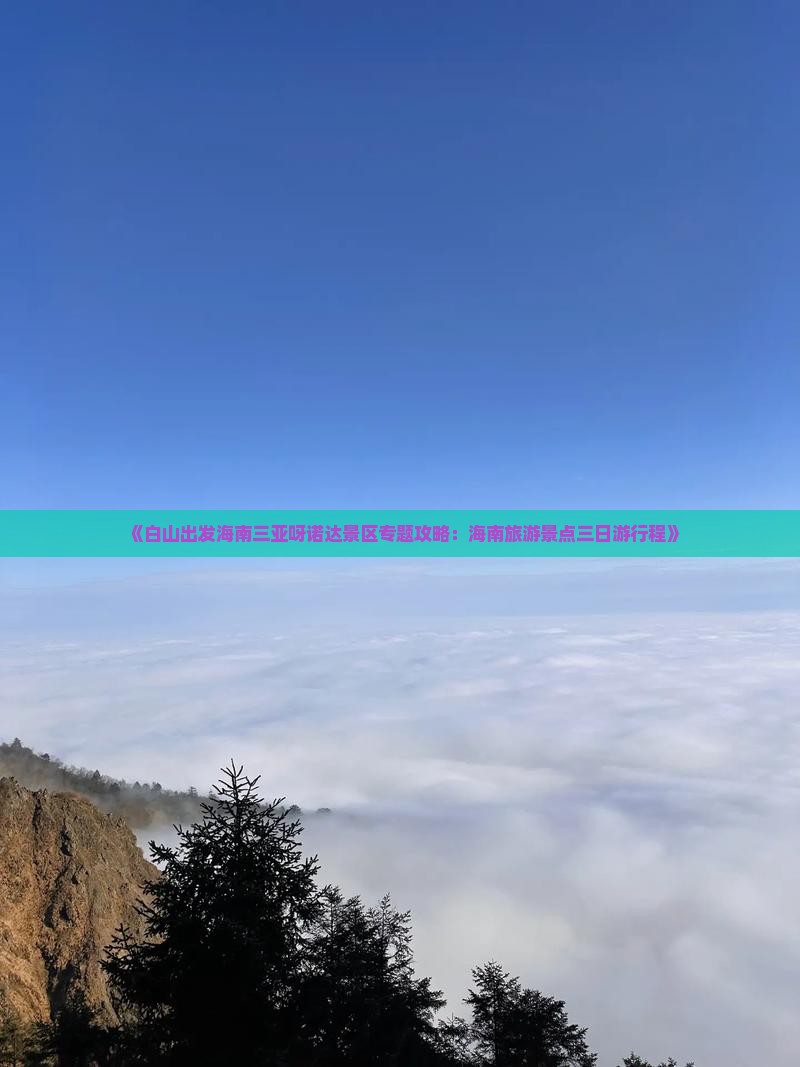 《白山出发海南三亚呀诺达景区专题攻略：海南旅游景点三日游行程》
