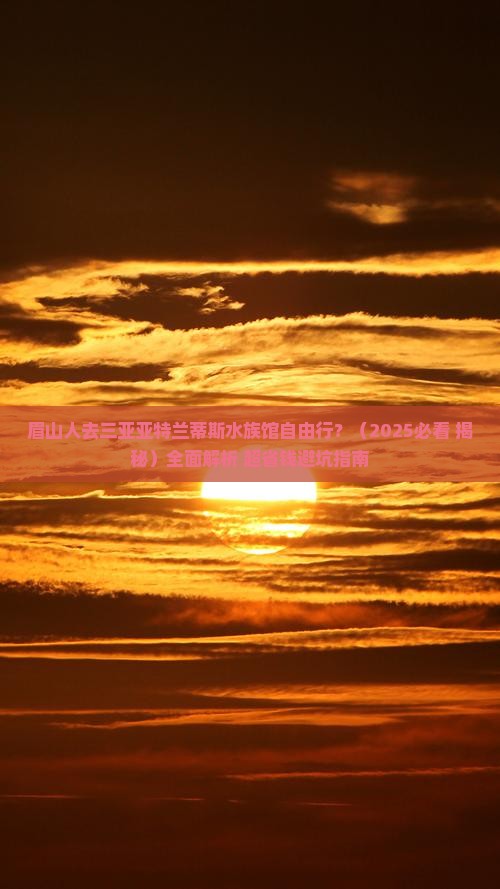 眉山前往三亚亚特兰蒂斯水族馆自由行 眉山前往三亚亚特兰蒂斯水族馆自由行