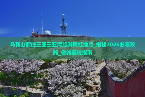 马鞍山前往三亚三亚湾旅游网红地点 马鞍山前往三亚三亚湾旅游网红地点