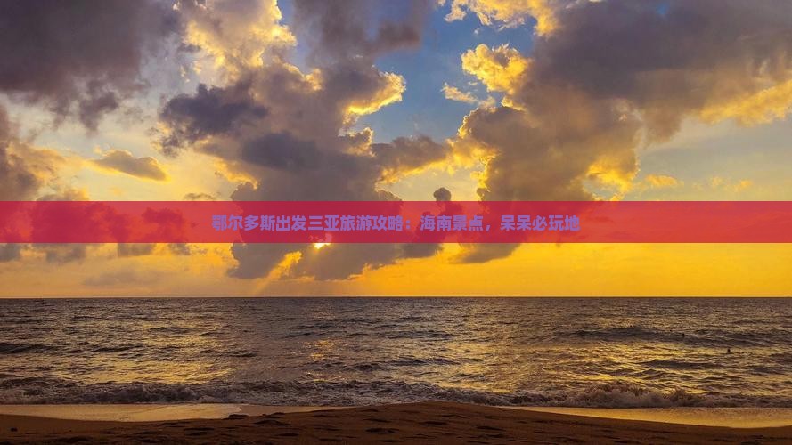 鄂尔多斯出发三亚呆呆岛必玩地