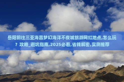 岳阳前往三亚海昌梦幻海洋不夜城旅游网红地点
