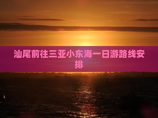 汕尾前往三亚小东海一日游