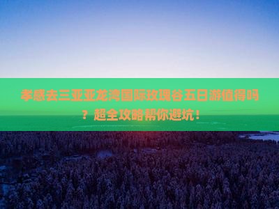 孝感去三亚亚龙湾国际玫瑰谷五日游