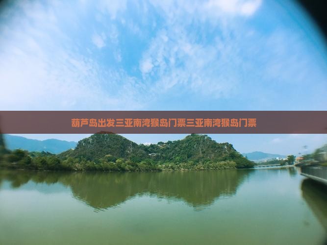 葫芦岛出发三亚南湾猴岛门票
