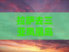 拉萨去三亚凤凰岛旅行社
