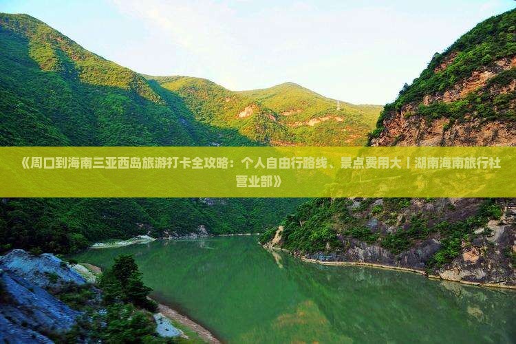 《周口到海南三亚西岛旅游打卡全攻略：个人自由行路线、景点费用大｜湖南海南旅行社营业部》