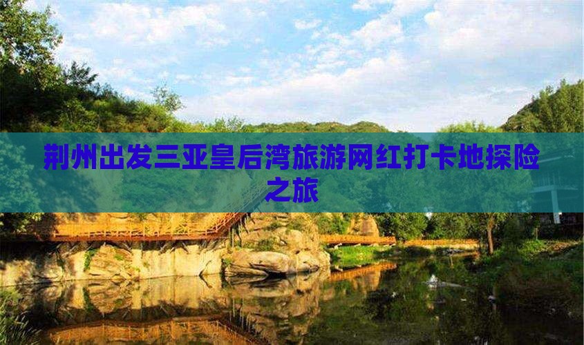 荆州出发三亚皇后湾旅游网红打卡地探险之旅