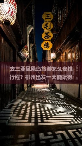 去三亚凤凰岛旅游怎么安排行程？柳州出发一天能玩得尽兴吗？