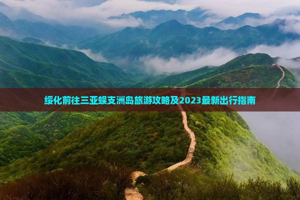 绥化前往三亚蜈支洲岛旅游攻略及2023最新出行指南