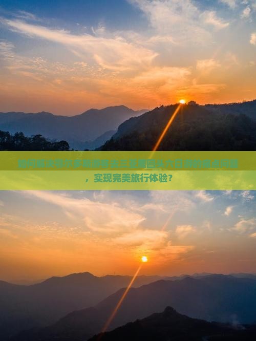 如何解决鄂尔多斯游客去三亚鹿回头六日游的痛点问题，实现完美旅行体验？