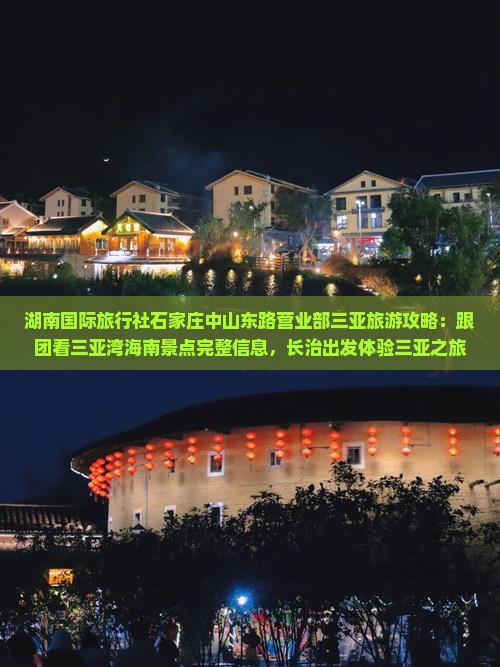 湖南国际旅行社石家庄中山东路营业部三亚旅游攻略：跟团看三亚湾海南景点完整信息，长治出发体验三亚之旅