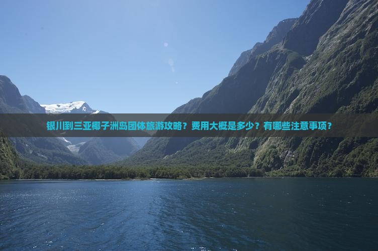 银川到三亚椰子洲岛团体旅游攻略？费用大概是多少？有哪些注意事项？