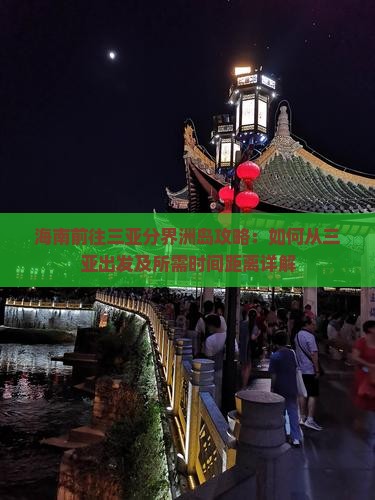 海南前往三亚分界洲岛攻略：如何从三亚出发及所需时间距离详解